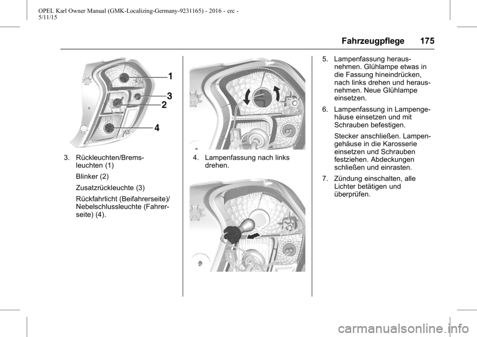OPEL KARL 2015.75  Betriebsanleitung (in German) OPEL Karl Owner Manual (GMK-Localizing-Germany-9231165) - 2016 - crc -
5/11/15
Fahrzeugpflege 175
3. Rückleuchten/Brems-leuchten (1)
Blinker (2)
Zusatzrückleuchte (3)
Rückfahrlicht (Beifahrerseite)