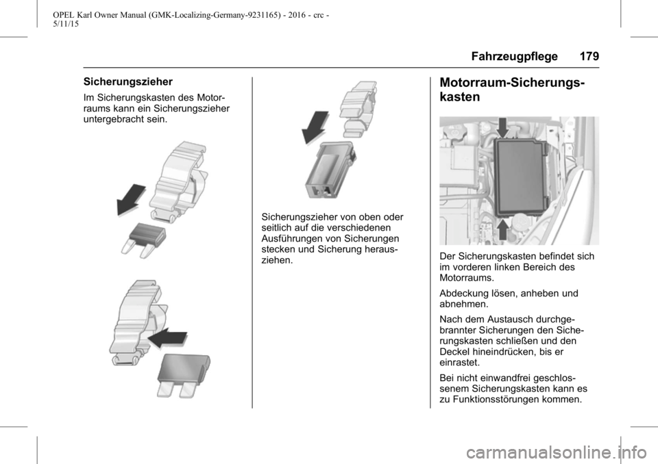OPEL KARL 2015.75  Betriebsanleitung (in German) OPEL Karl Owner Manual (GMK-Localizing-Germany-9231165) - 2016 - crc -
5/11/15
Fahrzeugpflege 179
Sicherungszieher
Im Sicherungskasten des Motor-
raums kann ein Sicherungszieher
untergebracht sein.
Si
