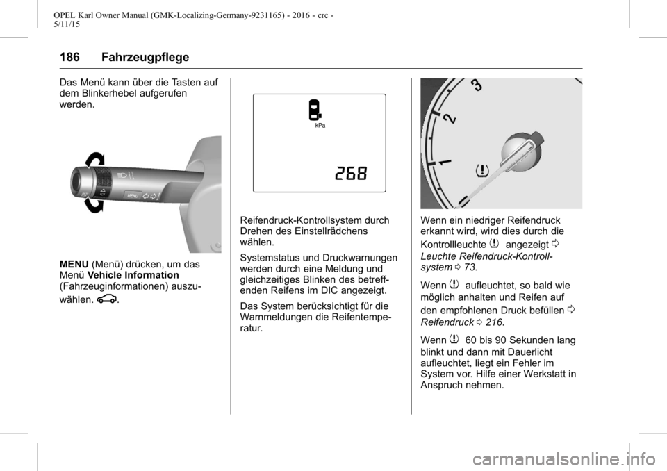OPEL KARL 2015.75  Betriebsanleitung (in German) OPEL Karl Owner Manual (GMK-Localizing-Germany-9231165) - 2016 - crc -
5/11/15
186 Fahrzeugpflege
Das Menü kann über die Tasten auf
dem Blinkerhebel aufgerufen
werden.
MENU(Menü) drücken, um das
M