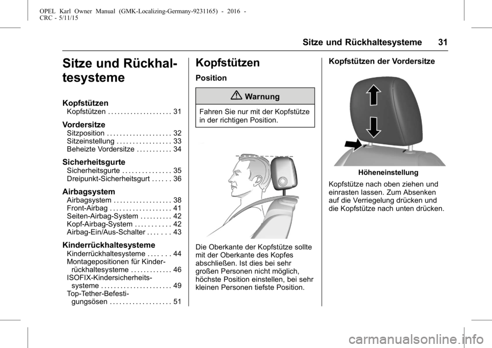 OPEL KARL 2015.75 Betriebsanleitung (in German) OPEL Karl Owner Manual (GMK-Localizing-Germany-9231165) - 2016 -
CRC - 5/11/15
Sitze und Rückhaltesysteme 31
Sitze und Rückhal-
tesysteme
Kopfstützen
Kopfstützen . . . . . . . . . . . . . . . . . OPEL KARL 2015.75 Betriebsanleitung (in German) OPEL Karl Owner Manual (GMK-Localizing-Germany-9231165) - 2016 -
CRC - 5/11/15
Sitze und Rückhaltesysteme 31
Sitze und Rückhal-
tesysteme
Kopfstützen
Kopfstützen . . . . . . . . . . . . . . . . .