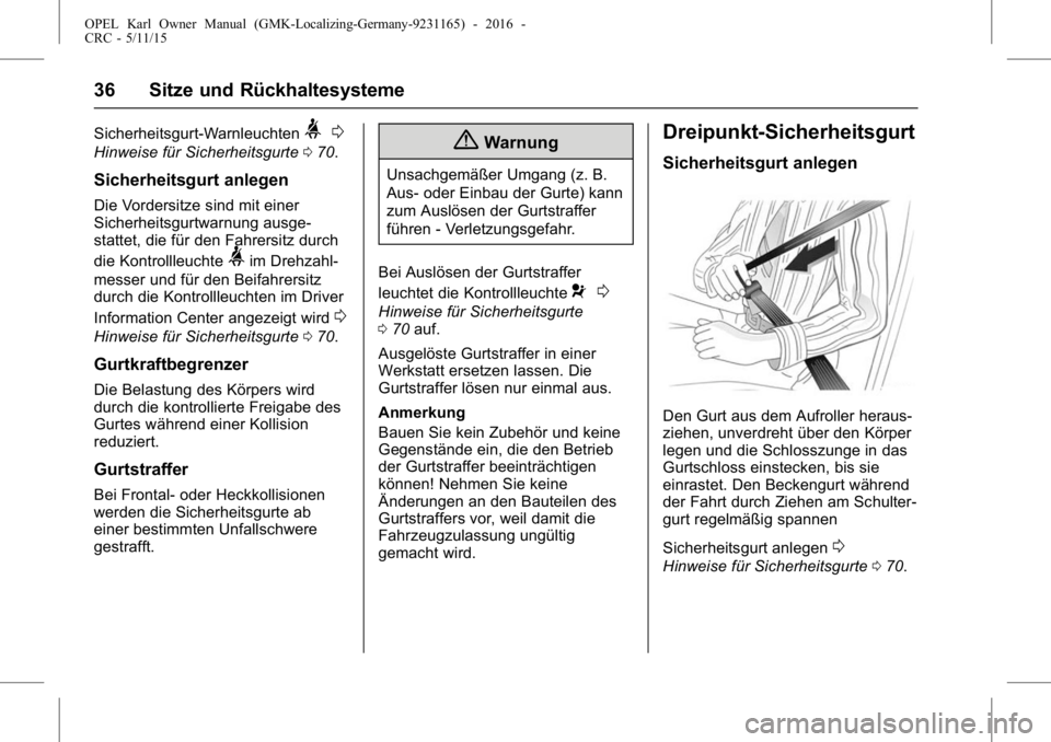 OPEL KARL 2015.75 Betriebsanleitung (in German) OPEL Karl Owner Manual (GMK-Localizing-Germany-9231165) - 2016 -
CRC - 5/11/15
36 Sitze und Rückhaltesysteme
Sicherheitsgurt-Warnleuchten>0
Hinweise für Sicherheitsgurte 070.
Sicherheitsgurt anlegen OPEL KARL 2015.75 Betriebsanleitung (in German) OPEL Karl Owner Manual (GMK-Localizing-Germany-9231165) - 2016 -
CRC - 5/11/15
36 Sitze und Rückhaltesysteme
Sicherheitsgurt-Warnleuchten>0
Hinweise für Sicherheitsgurte 070.
Sicherheitsgurt anlegen