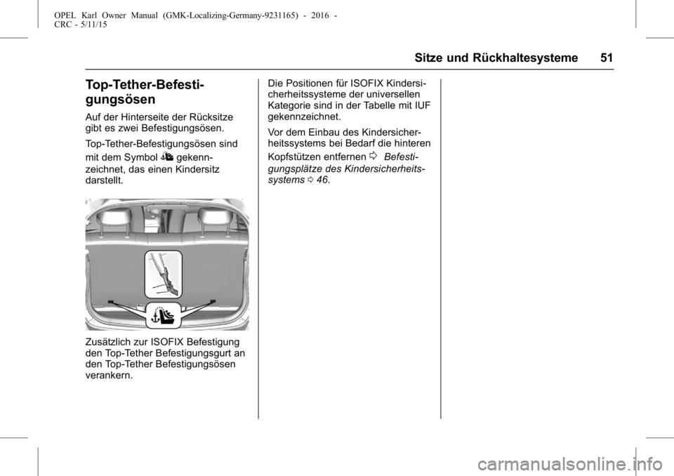 OPEL KARL 2015.75  Betriebsanleitung (in German) OPEL Karl Owner Manual (GMK-Localizing-Germany-9231165) - 2016 -
CRC - 5/11/15
Sitze und Rückhaltesysteme 51
Top-Tether-Befesti-
gungsösen
Auf der Hinterseite der Rücksitze
gibt es zwei Befestigung