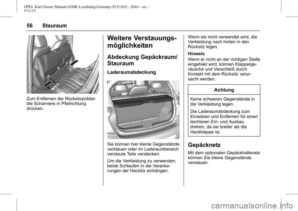 OPEL KARL 2015.75  Betriebsanleitung (in German) OPEL Karl Owner Manual (GMK-Localizing-Germany-9231165) - 2016 - crc -
5/11/15
56 Stauraum
Zum Entfernen der Rücksitzpolster
die Scharniere in Pfeilrichtung
drücken.
Weitere Verstauungs-
möglichkei