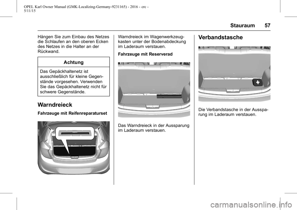 OPEL KARL 2015.75  Betriebsanleitung (in German) OPEL Karl Owner Manual (GMK-Localizing-Germany-9231165) - 2016 - crc -
5/11/15
Stauraum 57
Hängen Sie zum Einbau des Netzes
die Schlaufen an den oberen Ecken
des Netzes in die Halter an der
Rückwand