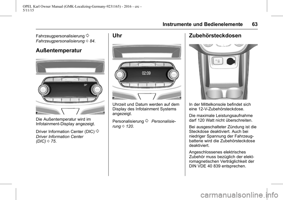 OPEL KARL 2015.75  Betriebsanleitung (in German) OPEL Karl Owner Manual (GMK-Localizing-Germany-9231165) - 2016 - crc -
5/11/15
Instrumente und Bedienelemente 63
Fahrzeugpersonalisierung0
Fahrzeugpersonalisierung084.
Außentemperatur
Die Außentempe