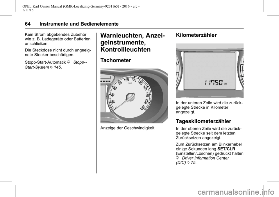 OPEL KARL 2015.75  Betriebsanleitung (in German) OPEL Karl Owner Manual (GMK-Localizing-Germany-9231165) - 2016 - crc -
5/11/15
64 Instrumente und Bedienelemente
Kein Strom abgebendes Zubehör
wie z. B. Ladegeräte oder Batterien
anschließen.
Die S