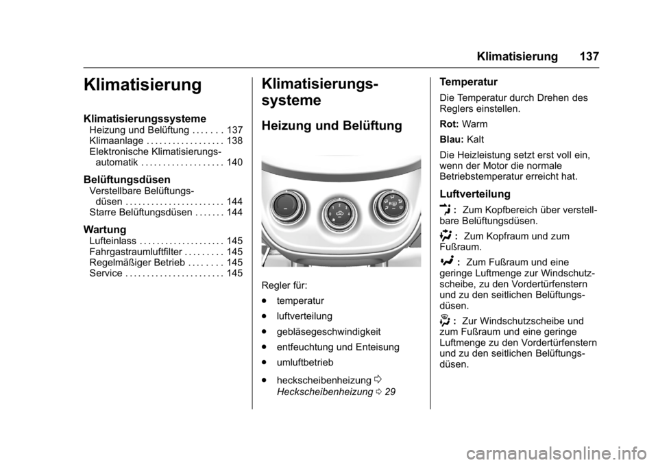 OPEL KARL 2016 Betriebsanleitung (in German) OPEL Karl Owner Manual (GMK-Localizing-Germany-9231165) - 2016 - crc -
9/10/15
Klimatisierung 137
Klimatisierung
Klimatisierungssysteme
Heizung und Belüftung . . . . . . . 137
Klimaanlage . . . . . . OPEL KARL 2016 Betriebsanleitung (in German) OPEL Karl Owner Manual (GMK-Localizing-Germany-9231165) - 2016 - crc -
9/10/15
Klimatisierung 137
Klimatisierung
Klimatisierungssysteme
Heizung und Belüftung . . . . . . . 137
Klimaanlage . . . . . .