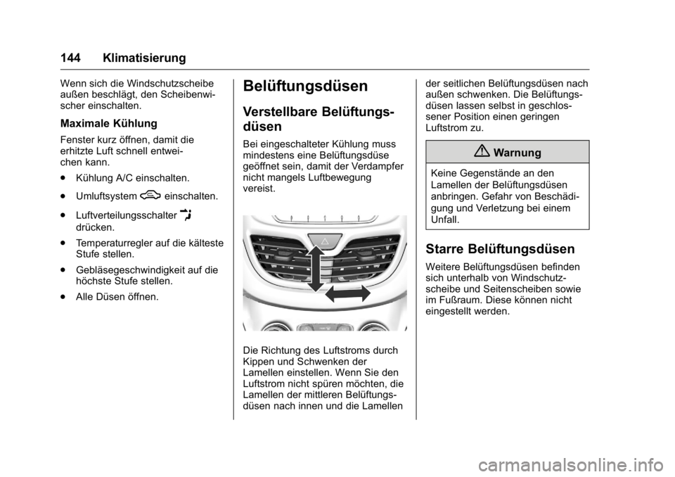 OPEL KARL 2016 Betriebsanleitung (in German) OPEL Karl Owner Manual (GMK-Localizing-Germany-9231165) - 2016 - crc -
9/10/15
144 Klimatisierung
Wenn sich die Windschutzscheibe
außen beschlägt, den Scheibenwi-
scher einschalten.
Maximale Kühlun OPEL KARL 2016 Betriebsanleitung (in German) OPEL Karl Owner Manual (GMK-Localizing-Germany-9231165) - 2016 - crc -
9/10/15
144 Klimatisierung
Wenn sich die Windschutzscheibe
außen beschlägt, den Scheibenwi-
scher einschalten.
Maximale Kühlun