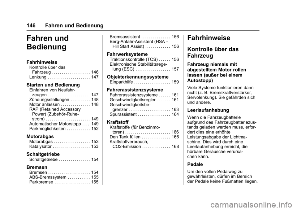 OPEL KARL 2016 Betriebsanleitung (in German) OPEL Karl Owner Manual (GMK-Localizing-Germany-9231165) - 2016 - crc -
9/10/15
146 Fahren und Bedienung
Fahren und
Bedienung
Fahrhinweise
Kontrolle über dasFahrzeug . . . . . . . . . . . . . . . . . OPEL KARL 2016 Betriebsanleitung (in German) OPEL Karl Owner Manual (GMK-Localizing-Germany-9231165) - 2016 - crc -
9/10/15
146 Fahren und Bedienung
Fahren und
Bedienung
Fahrhinweise
Kontrolle über dasFahrzeug . . . . . . . . . . . . . . . . .