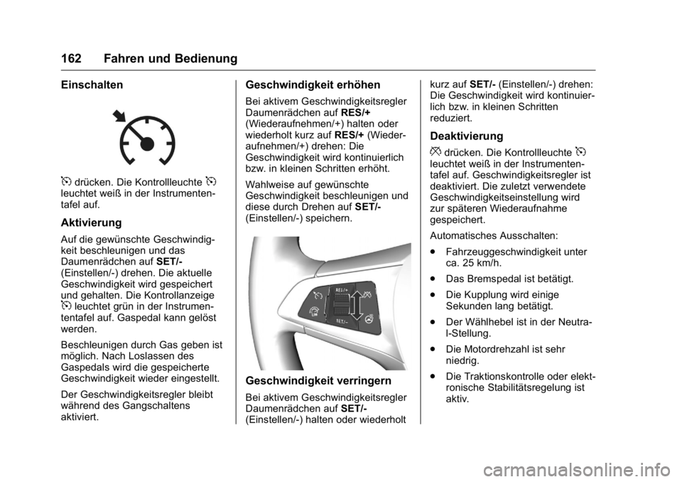 OPEL KARL 2016 Betriebsanleitung (in German) OPEL Karl Owner Manual (GMK-Localizing-Germany-9231165) - 2016 - crc -
9/10/15
162 Fahren und Bedienung
Einschalten
5drücken. Die Kontrollleuchte5leuchtet weiß in der Instrumenten-
tafel auf.
Aktivi OPEL KARL 2016 Betriebsanleitung (in German) OPEL Karl Owner Manual (GMK-Localizing-Germany-9231165) - 2016 - crc -
9/10/15
162 Fahren und Bedienung
Einschalten
5drücken. Die Kontrollleuchte5leuchtet weiß in der Instrumenten-
tafel auf.
Aktivi