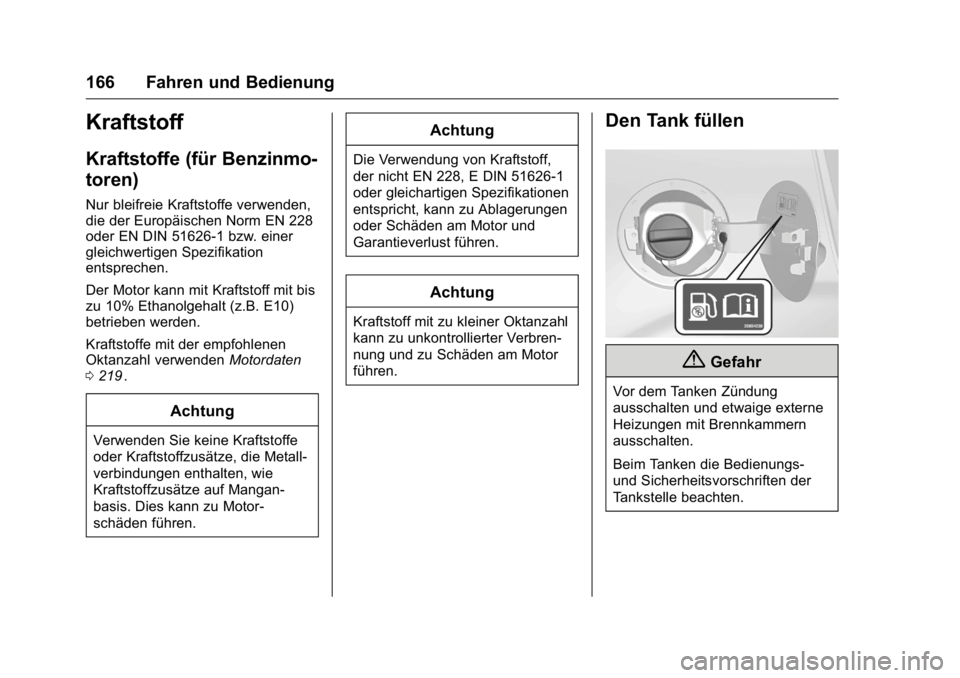 OPEL KARL 2016 Betriebsanleitung (in German) OPEL Karl Owner Manual (GMK-Localizing-Germany-9231165) - 2016 - crc -
9/10/15
166 Fahren und Bedienung
Kraftstoff
Kraftstoffe (für Benzinmo-
toren)
Nur bleifreie Kraftstoffe verwenden,
die der Europ OPEL KARL 2016 Betriebsanleitung (in German) OPEL Karl Owner Manual (GMK-Localizing-Germany-9231165) - 2016 - crc -
9/10/15
166 Fahren und Bedienung
Kraftstoff
Kraftstoffe (für Benzinmo-
toren)
Nur bleifreie Kraftstoffe verwenden,
die der Europ