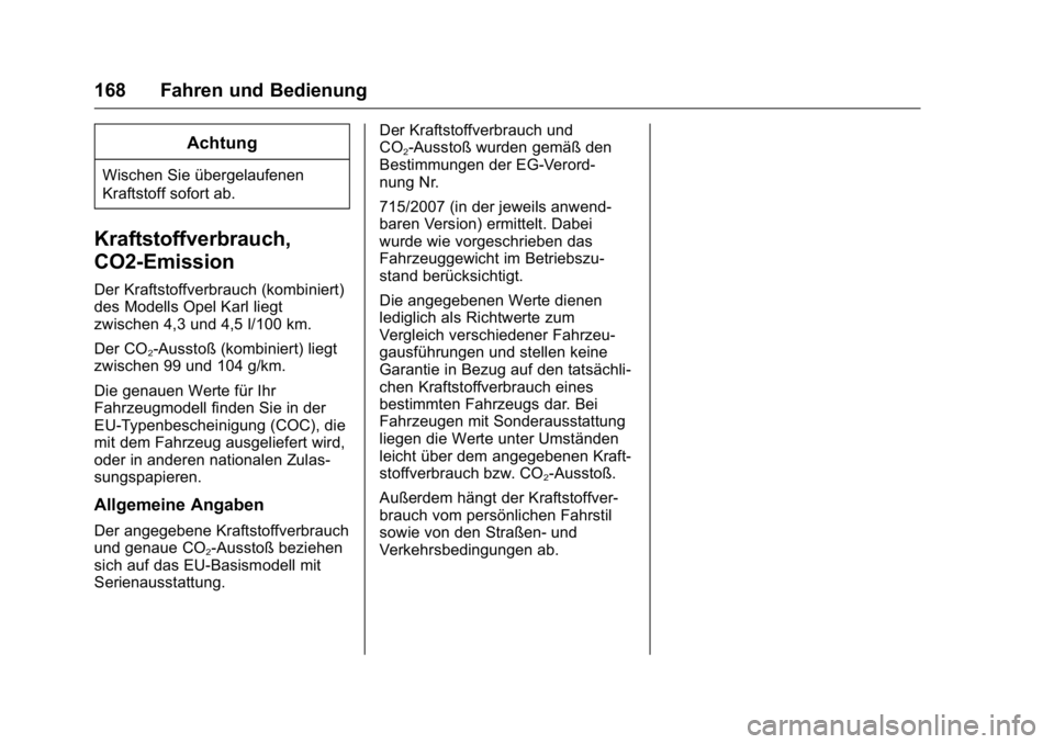 OPEL KARL 2016 Betriebsanleitung (in German) OPEL Karl Owner Manual (GMK-Localizing-Germany-9231165) - 2016 - crc -
9/10/15
168 Fahren und Bedienung
Achtung
Wischen Sie übergelaufenen
Kraftstoff sofort ab.
Kraftstoffverbrauch,
CO2-Emission
Der OPEL KARL 2016 Betriebsanleitung (in German) OPEL Karl Owner Manual (GMK-Localizing-Germany-9231165) - 2016 - crc -
9/10/15
168 Fahren und Bedienung
Achtung
Wischen Sie übergelaufenen
Kraftstoff sofort ab.
Kraftstoffverbrauch,
CO2-Emission
Der