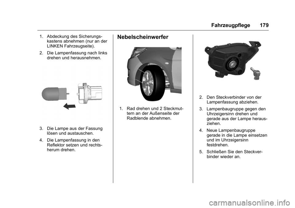 OPEL KARL 2016  Betriebsanleitung (in German) OPEL Karl Owner Manual (GMK-Localizing-Germany-9231165) - 2016 - crc -
9/10/15
Fahrzeugpflege 179
1. Abdeckung des Sicherungs-kastens abnehmen (nur an der
LINKEN Fahrzeugseite).
2. Die Lampenfassung n