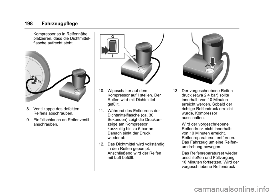 OPEL KARL 2016 Betriebsanleitung (in German) OPEL Karl Owner Manual (GMK-Localizing-Germany-9231165) - 2016 - crc -
9/10/15
198 Fahrzeugpflege
Kompressor so in Reifennähe
platzieren, dass die Dichtmittel-
flasche aufrecht steht.
8. Ventilkappe OPEL KARL 2016 Betriebsanleitung (in German) OPEL Karl Owner Manual (GMK-Localizing-Germany-9231165) - 2016 - crc -
9/10/15
198 Fahrzeugpflege
Kompressor so in Reifennähe
platzieren, dass die Dichtmittel-
flasche aufrecht steht.
8. Ventilkappe