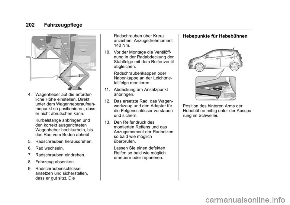 OPEL KARL 2016  Betriebsanleitung (in German) OPEL Karl Owner Manual (GMK-Localizing-Germany-9231165) - 2016 - crc -
9/10/15
202 Fahrzeugpflege
4. Wagenheber auf die erforder-liche Höhe einstellen. Direkt
unter dem Wagenheberaufnah-
mepunkt so p