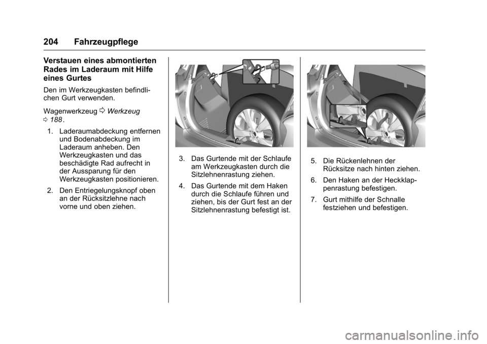 OPEL KARL 2016  Betriebsanleitung (in German) OPEL Karl Owner Manual (GMK-Localizing-Germany-9231165) - 2016 - crc -
9/10/15
204 Fahrzeugpflege
Verstauen eines abmontierten
Rades im Laderaum mit Hilfe
eines Gurtes
Den im Werkzeugkasten befindli-

