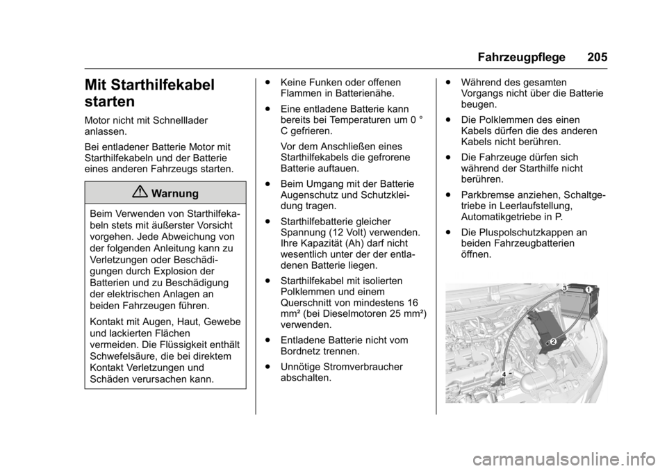 OPEL KARL 2016  Betriebsanleitung (in German) OPEL Karl Owner Manual (GMK-Localizing-Germany-9231165) - 2016 - crc -
9/10/15
Fahrzeugpflege 205
Mit Starthilfekabel
starten
Motor nicht mit Schnelllader
anlassen.
Bei entladener Batterie Motor mit
S