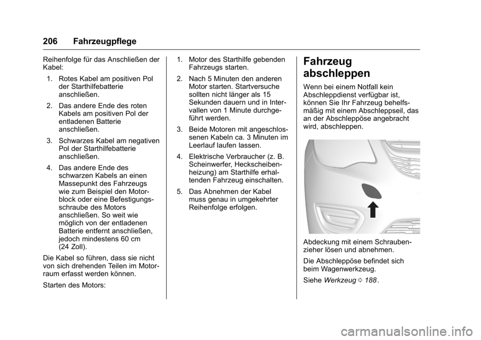 OPEL KARL 2016  Betriebsanleitung (in German) OPEL Karl Owner Manual (GMK-Localizing-Germany-9231165) - 2016 - crc -
9/10/15
206 Fahrzeugpflege
Reihenfolge für das Anschließen der
Kabel:1. Rotes Kabel am positiven Pol der Starthilfebatterie
ans