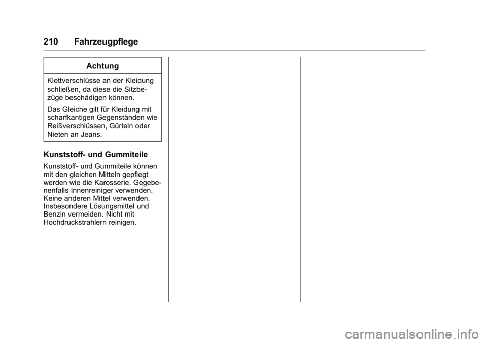 OPEL KARL 2016  Betriebsanleitung (in German) OPEL Karl Owner Manual (GMK-Localizing-Germany-9231165) - 2016 - crc -
9/10/15
210 Fahrzeugpflege
Achtung
Klettverschlüsse an der Kleidung
schließen, da diese die Sitzbe-
züge beschädigen können.