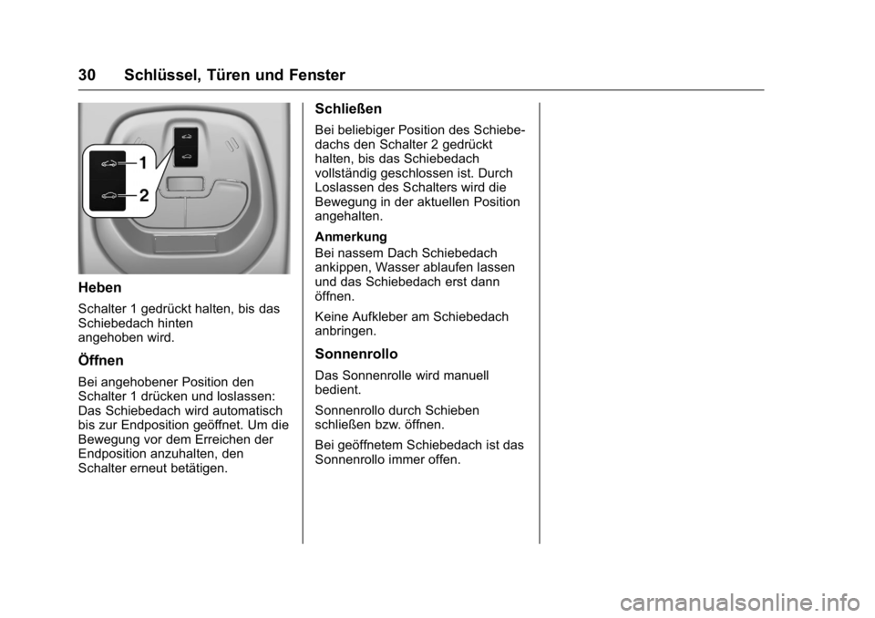 OPEL KARL 2016  Betriebsanleitung (in German) OPEL Karl Owner Manual (GMK-Localizing-Germany-9231165) - 2016 - crc -
9/10/15
30 Schlüssel, Türen und Fenster
Heben
Schalter 1 gedrückt halten, bis das
Schiebedach hinten
angehoben wird.
Öffnen
B