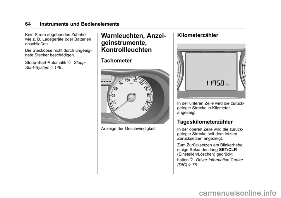 OPEL KARL 2016  Betriebsanleitung (in German) OPEL Karl Owner Manual (GMK-Localizing-Germany-9231165) - 2016 - crc -
9/10/15
64 Instrumente und Bedienelemente
Kein Strom abgebendes Zubehör
wie z. B. Ladegeräte oder Batterien
anschließen.
Die S