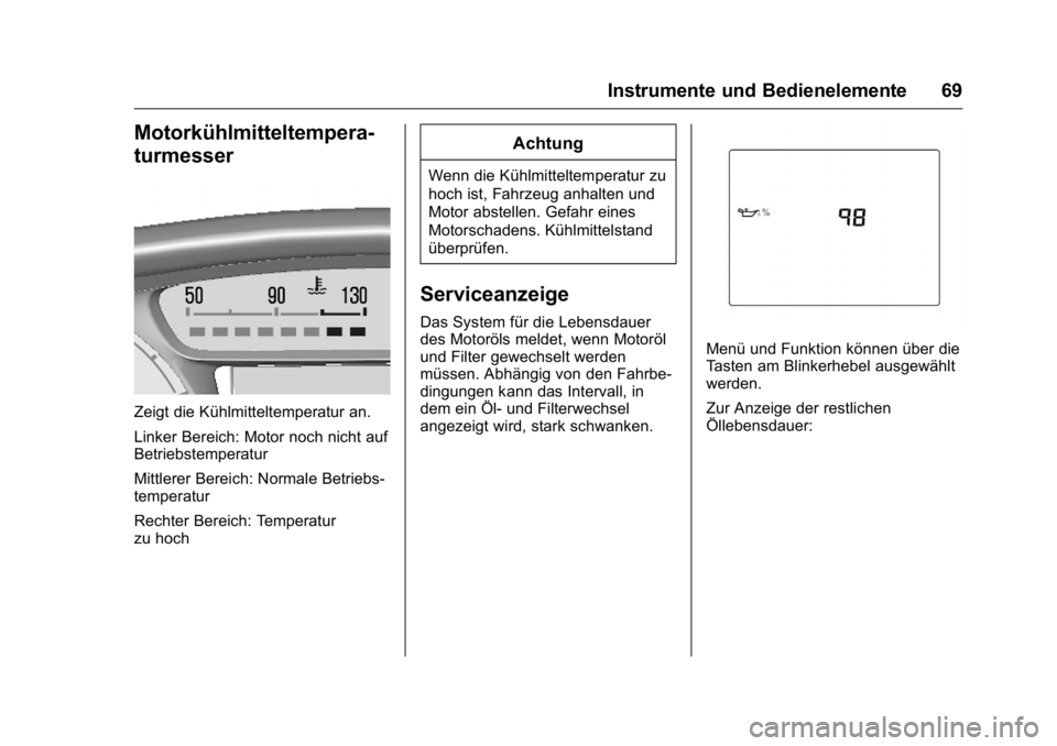 OPEL KARL 2016  Betriebsanleitung (in German) OPEL Karl Owner Manual (GMK-Localizing-Germany-9231165) - 2016 - crc -
9/10/15
Instrumente und Bedienelemente 69
Motorkühlmitteltempera-
turmesser
Zeigt die Kühlmitteltemperatur an.
Linker Bereich: 