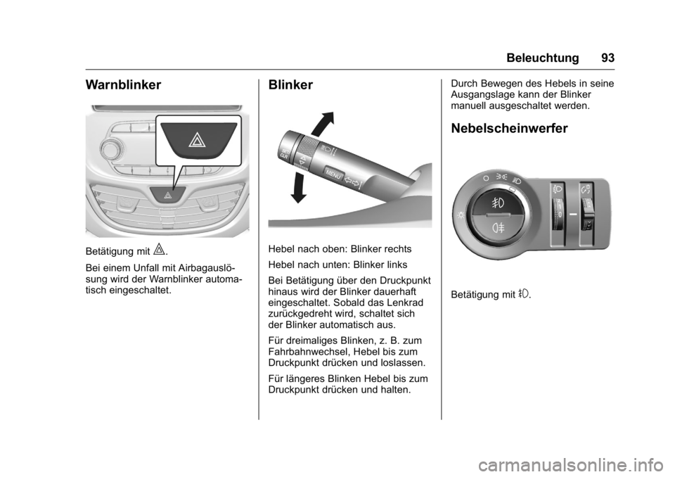 OPEL KARL 2016  Betriebsanleitung (in German) OPEL Karl Owner Manual (GMK-Localizing-Germany-9231165) - 2016 - crc -
9/10/15
Beleuchtung 93
Warnblinker
Betätigung mit|.
Bei einem Unfall mit Airbagauslö-
sung wird der Warnblinker automa-
tisch e