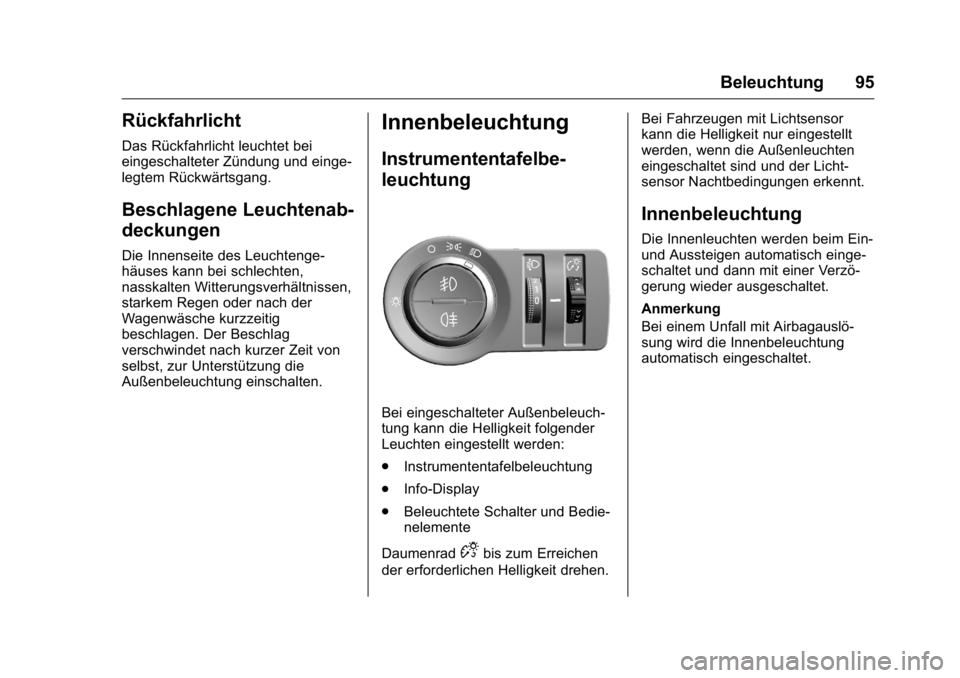 OPEL KARL 2016 Betriebsanleitung (in German) OPEL Karl Owner Manual (GMK-Localizing-Germany-9231165) - 2016 - crc -
9/10/15
Beleuchtung 95
Rückfahrlicht
Das Rückfahrlicht leuchtet bei
eingeschalteter Zündung und einge-
legtem Rückwärtsgang. OPEL KARL 2016 Betriebsanleitung (in German) OPEL Karl Owner Manual (GMK-Localizing-Germany-9231165) - 2016 - crc -
9/10/15
Beleuchtung 95
Rückfahrlicht
Das Rückfahrlicht leuchtet bei
eingeschalteter Zündung und einge-
legtem Rückwärtsgang.