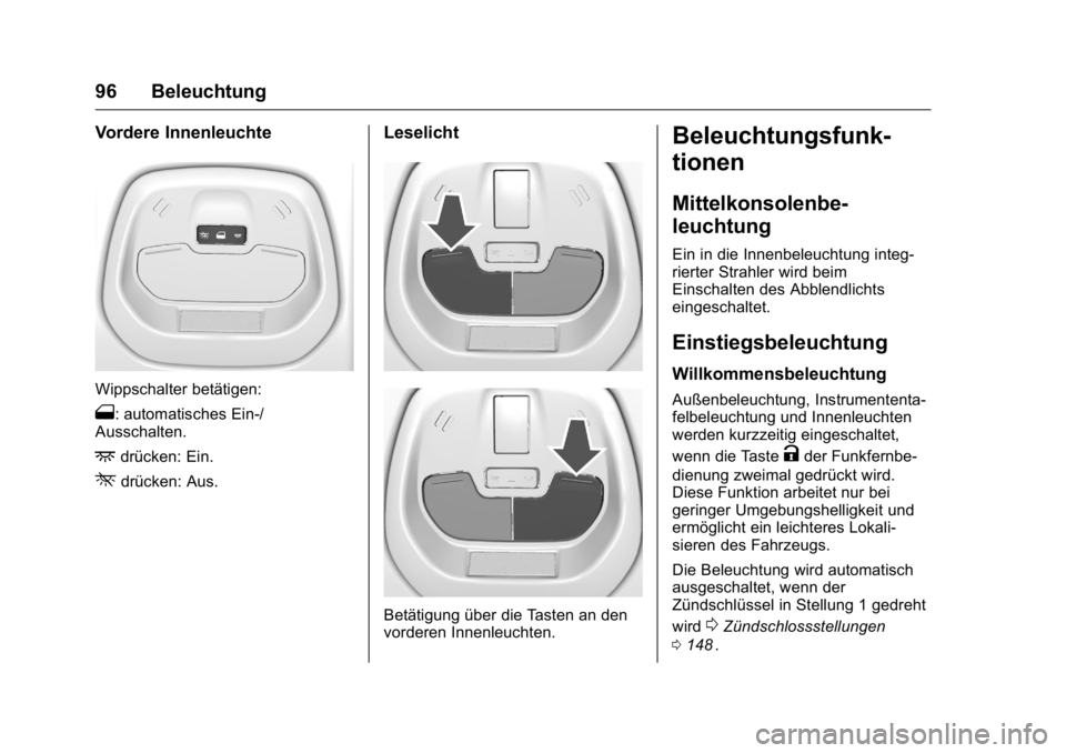 OPEL KARL 2016  Betriebsanleitung (in German) OPEL Karl Owner Manual (GMK-Localizing-Germany-9231165) - 2016 - crc -
9/10/15
96 Beleuchtung
Vordere Innenleuchte
Wippschalter betätigen:
1: automatisches Ein-/
Ausschalten.
+drücken: Ein.
*drücke