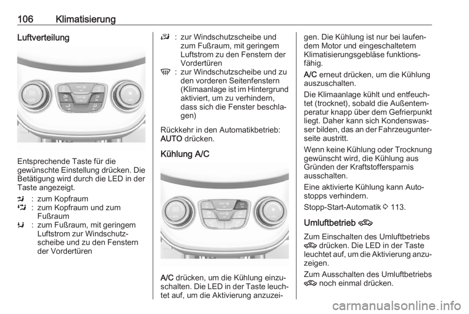 OPEL KARL 2018 Betriebsanleitung (in German) 106KlimatisierungLuftverteilung
Entsprechende Taste für die
gewünschte Einstellung drücken. Die Betätigung wird durch die LED in der
Taste angezeigt.
M:zum KopfraumL:zum Kopfraum und zum
FußraumK OPEL KARL 2018 Betriebsanleitung (in German) 106KlimatisierungLuftverteilung
Entsprechende Taste für die
gewünschte Einstellung drücken. Die Betätigung wird durch die LED in der
Taste angezeigt.
M:zum KopfraumL:zum Kopfraum und zum
FußraumK
