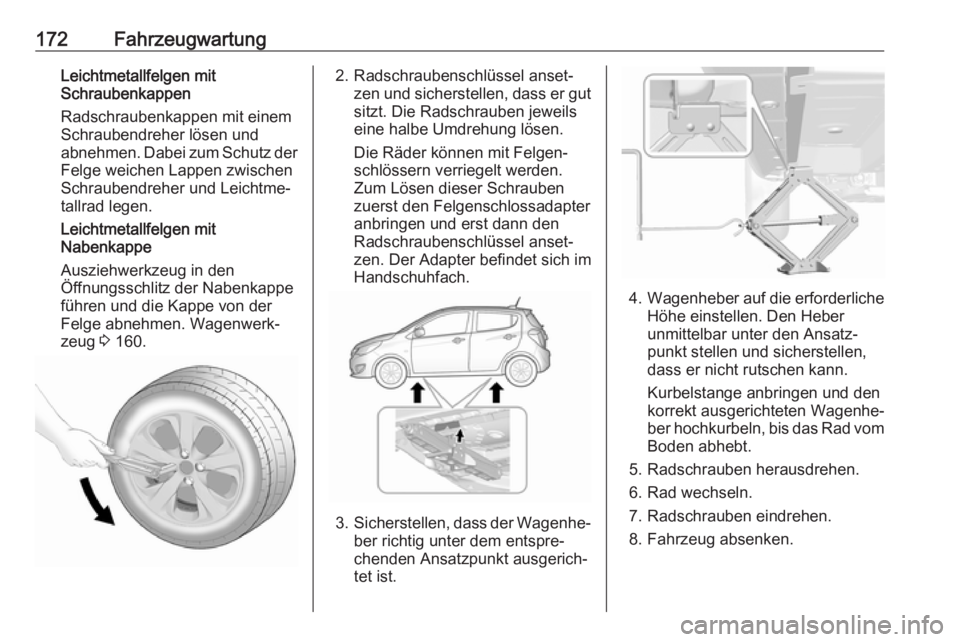 OPEL KARL 2018 Betriebsanleitung (in German) 172FahrzeugwartungLeichtmetallfelgen mit
Schraubenkappen
Radschraubenkappen mit einem
Schraubendreher lösen und
abnehmen. Dabei zum Schutz der
Felge weichen Lappen zwischen Schraubendreher und Leicht OPEL KARL 2018 Betriebsanleitung (in German) 172FahrzeugwartungLeichtmetallfelgen mit
Schraubenkappen
Radschraubenkappen mit einem
Schraubendreher lösen und
abnehmen. Dabei zum Schutz der
Felge weichen Lappen zwischen Schraubendreher und Leicht