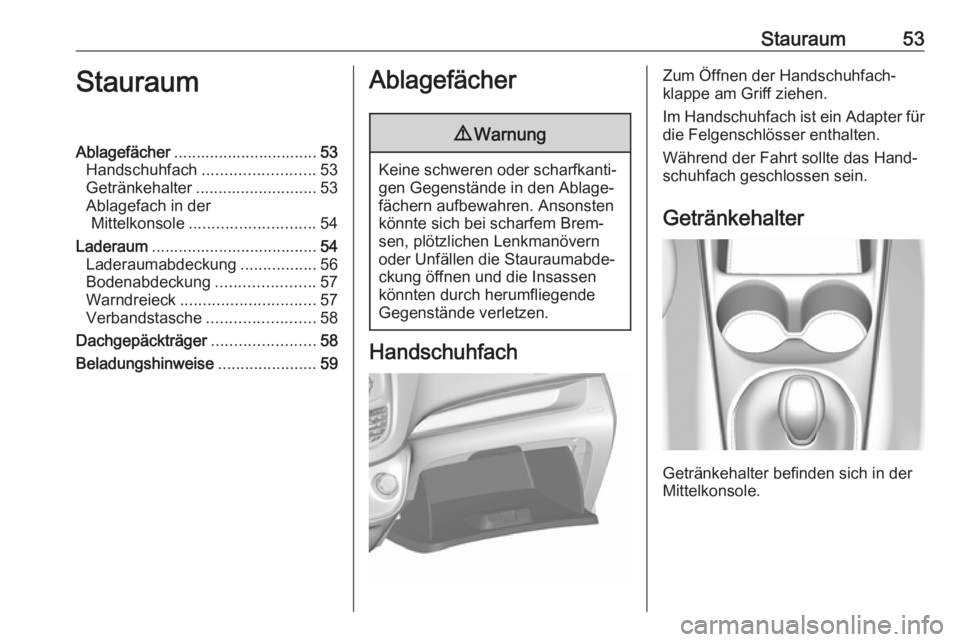 OPEL KARL 2018 Betriebsanleitung (in German) Stauraum53StauraumAblagefächer................................ 53
Handschuhfach ......................... 53
Getränkehalter ........................... 53
Ablagefach in der Mittelkonsole ........... OPEL KARL 2018 Betriebsanleitung (in German) Stauraum53StauraumAblagefächer................................ 53
Handschuhfach ......................... 53
Getränkehalter ........................... 53
Ablagefach in der Mittelkonsole ...........
