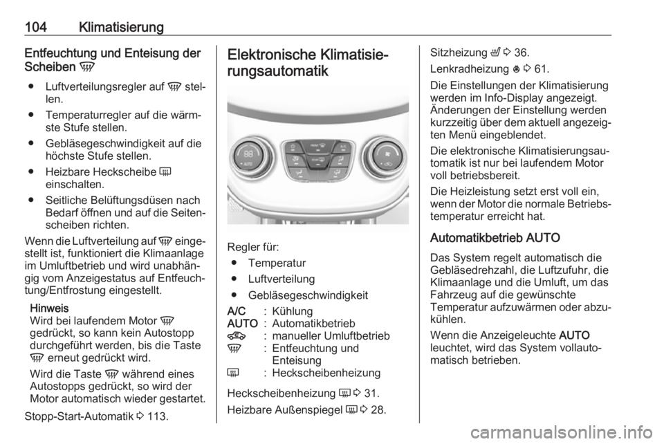 OPEL KARL 2018.5  Betriebsanleitung (in German) 104KlimatisierungEntfeuchtung und Enteisung der
Scheiben  V
● Luftverteilungsregler auf  V stel‐
len.
● Temperaturregler auf die wärm‐ ste Stufe stellen.
● Gebläsegeschwindigkeit auf die h