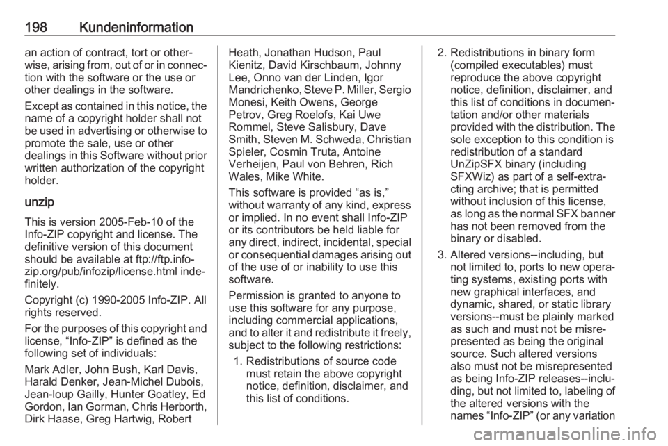 OPEL KARL 2018.5  Betriebsanleitung (in German) 198Kundeninformationan action of contract, tort or other‐
wise, arising from, out of or in connec‐
tion with the software or the use or
other dealings in the software.
Except as contained in this 