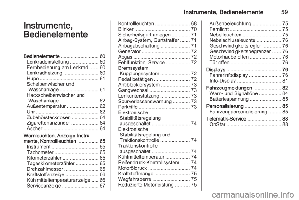 OPEL KARL 2019 Betriebsanleitung (in German) Instrumente, Bedienelemente59Instrumente,
BedienelementeBedienelemente ........................... 60
Lenkradeinstellung ....................60
Fernbedienung am Lenkrad ......60
Lenkradheizung ....... OPEL KARL 2019 Betriebsanleitung (in German) Instrumente, Bedienelemente59Instrumente,
BedienelementeBedienelemente ........................... 60
Lenkradeinstellung ....................60
Fernbedienung am Lenkrad ......60
Lenkradheizung .......