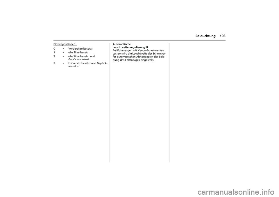 OPEL MERIVA 2010  Betriebsanleitung (in German) 103
Beleuchtung
Einstellpositionen.
 
Automatische 
Leuchtweitenregulierung3 
Bei Fahrzeugen mit Xenon-Scheinwerfer-
system wird die Leuchtweite der Scheinwer-
fer automatisch in Abhängigkeit der Bel