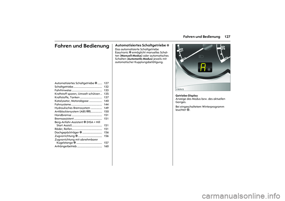 OPEL MERIVA 2010 Betriebsanleitung (in German) 127
Fahren und Bedienung
Fahren und Bedienung
Automatisiertes Schaltgetriebe
3
Das automatisierte Schaltgetriebe
Easytronic 3 ermöglicht manuelles Schal-
ten (Manuell-Modus) oder automatisches
Sc OPEL MERIVA 2010 Betriebsanleitung (in German) 127
Fahren und Bedienung
Fahren und Bedienung
Automatisiertes Schaltgetriebe
3
Das automatisierte Schaltgetriebe
Easytronic 3 ermöglicht manuelles Schal-
ten (Manuell-Modus) oder automatisches
Sc