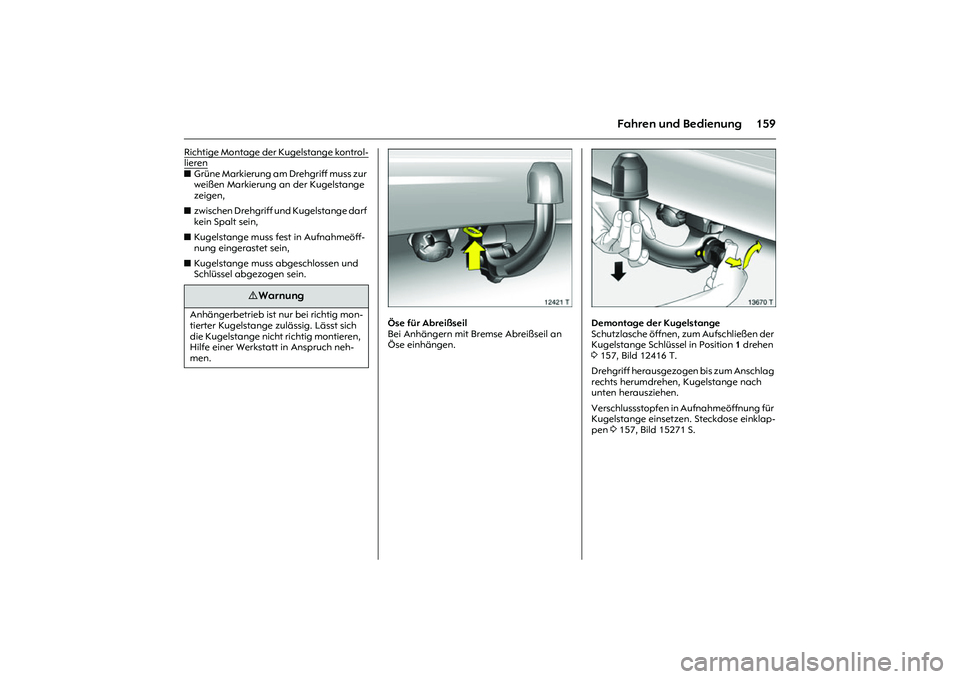 OPEL MERIVA 2010  Betriebsanleitung (in German) 159
Fahren und Bedienung
Richtige Montage der Kugelstange kontrol-lierenzGrüne Markierung am Drehgriff muss zur 
weißen Markierung an der Kugelstange 
zeigen, 
zzwischen Drehgriff und Kugelstange da