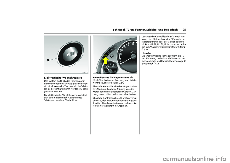 OPEL MERIVA 2010 Betriebsanleitung (in German) 25
Schlüssel, Türen, Fenster, Schiebe- und Hebedach
Picture no: 15761t.tif
Elektronische Wegfahrsperre Das System prüft, ob das Fahrzeug mit
dem verwendeten Schlüssel gestartet wer-
den darf. Wen OPEL MERIVA 2010 Betriebsanleitung (in German) 25
Schlüssel, Türen, Fenster, Schiebe- und Hebedach
Picture no: 15761t.tif
Elektronische Wegfahrsperre Das System prüft, ob das Fahrzeug mit
dem verwendeten Schlüssel gestartet wer-
den darf. Wen
