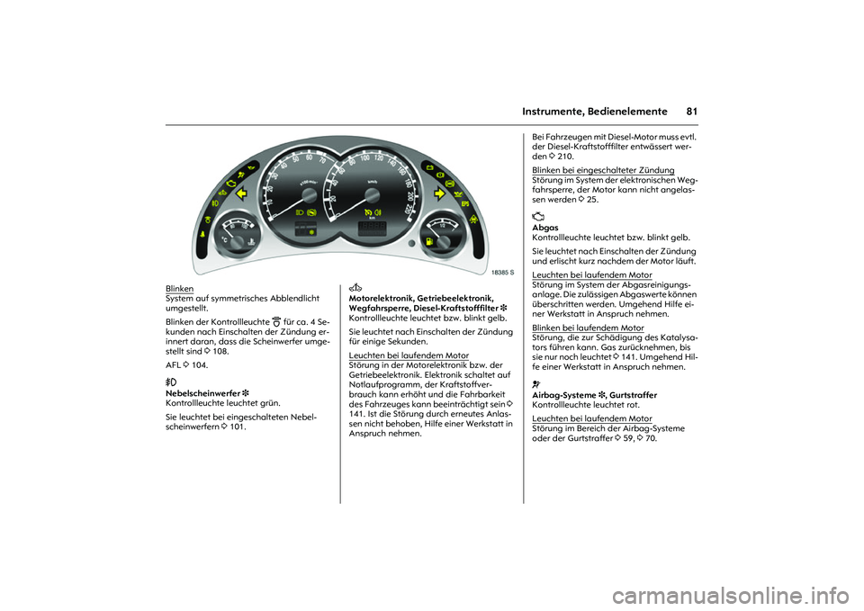 OPEL MERIVA 2010 Betriebsanleitung (in German) 81
Instrumente, Bedienelemente
Picture no: 18385s.tif.
Blinken
System auf symmetrisches Abblendlicht
umgestellt.
Blinken der Kontrollleuchte
B
für ca. 4 Se-
kunden nach Einschalten der Zündung OPEL MERIVA 2010 Betriebsanleitung (in German) 81
Instrumente, Bedienelemente
Picture no: 18385s.tif.
Blinken
System auf symmetrisches Abblendlicht
umgestellt.
Blinken der Kontrollleuchte
B
für ca. 4 Se-
kunden nach Einschalten der Zündung
