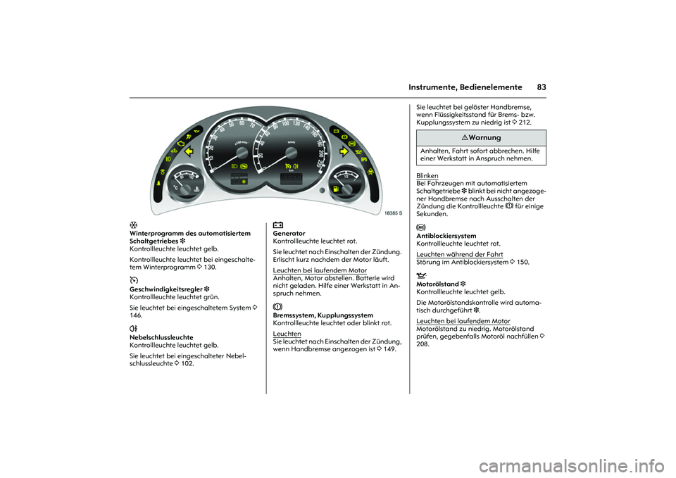 OPEL MERIVA 2010 Betriebsanleitung (in German) 83
Instrumente, Bedienelemente
Picture no: 18385s.tif
T
Winterprogramm des automatisiertem
Schaltgetriebes3
Kontrollleuchte leuchtet gelb.
Kontrollleuchte leuchtet bei eingeschalte-
tem Winterprog OPEL MERIVA 2010 Betriebsanleitung (in German) 83
Instrumente, Bedienelemente
Picture no: 18385s.tif
T
Winterprogramm des automatisiertem
Schaltgetriebes3
Kontrollleuchte leuchtet gelb.
Kontrollleuchte leuchtet bei eingeschalte-
tem Winterprog