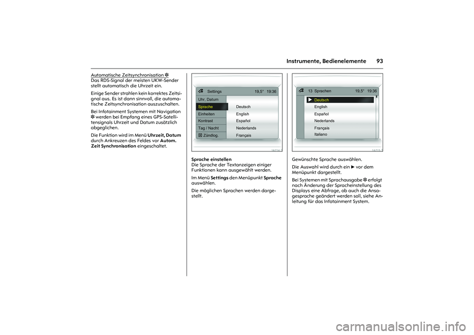 OPEL MERIVA 2010 Betriebsanleitung (in German) 93
Instrumente, Bedienelemente
Automatische Zeitsynchronisation
3
Das RDS-Signal der meisten UKW-Sender
stellt automatisch die Uhrzeit ein.
Einige Sender strahlen kein korrektes Zeitsi-
gnal aus. OPEL MERIVA 2010 Betriebsanleitung (in German) 93
Instrumente, Bedienelemente
Automatische Zeitsynchronisation
3
Das RDS-Signal der meisten UKW-Sender
stellt automatisch die Uhrzeit ein.
Einige Sender strahlen kein korrektes Zeitsi-
gnal aus.