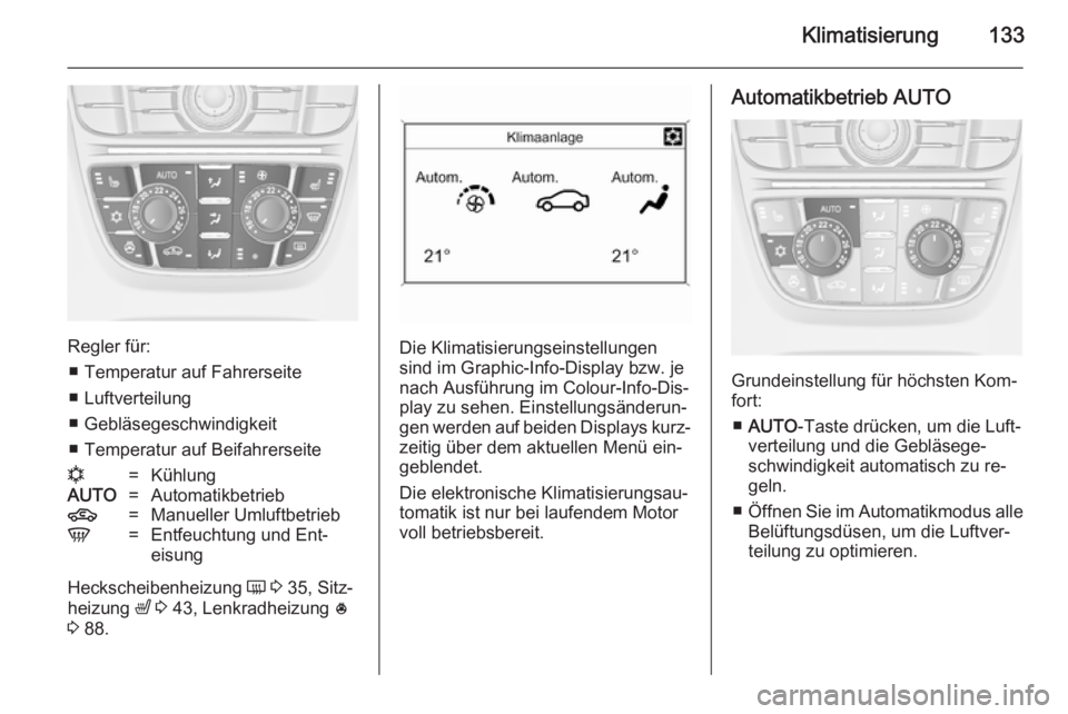 OPEL MERIVA 2014.5  Betriebsanleitung (in German) Klimatisierung133
Regler für:■ Temperatur auf Fahrerseite
■ Luftverteilung
■ Gebläsegeschwindigkeit
■ Temperatur auf Beifahrerseite
n=KühlungAUTO=Automatikbetrieb4=Manueller UmluftbetriebV=