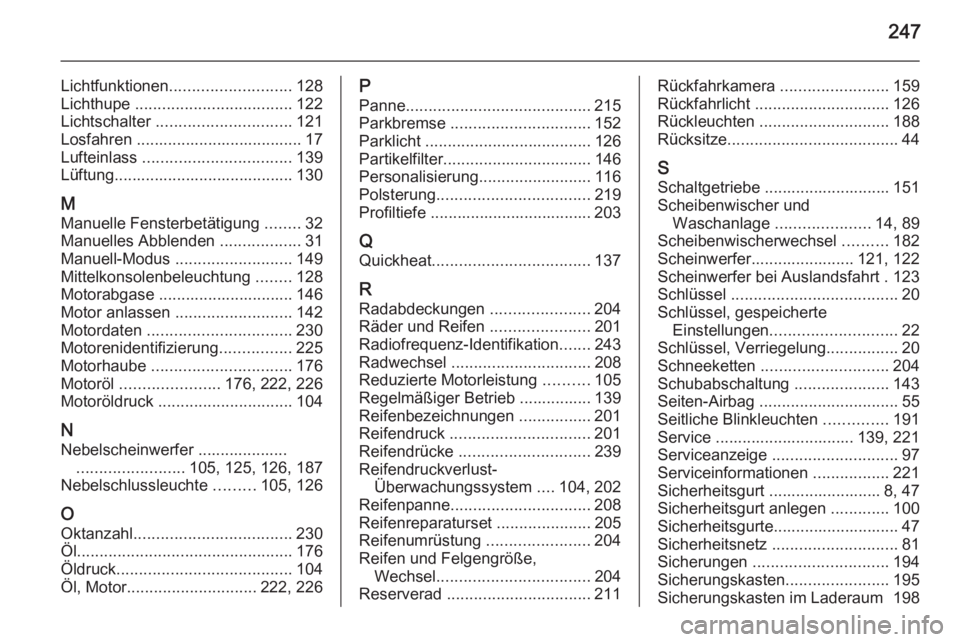 OPEL MERIVA 2014.5  Betriebsanleitung (in German) 247
Lichtfunktionen........................... 128
Lichthupe  ................................... 122
Lichtschalter  .............................. 121
Losfahren ..................................... 