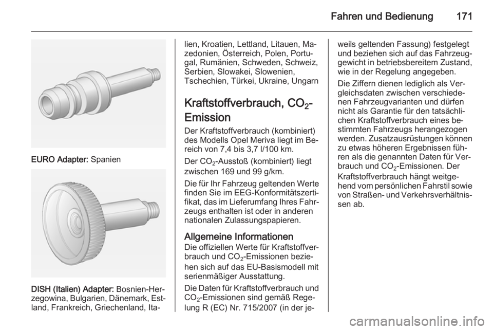 OPEL MERIVA 2015  Betriebsanleitung (in German) Fahren und Bedienung171
EURO Adapter: Spanien
DISH (Italien) Adapter:  Bosnien-Her‐
zegowina, Bulgarien, Dänemark, Est‐ land, Frankreich, Griechenland, Ita‐
lien, Kroatien, Lettland, Litauen, M
