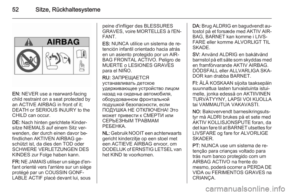 OPEL MERIVA 2015.5 Betriebsanleitung (in German) 52Sitze, Rückhaltesysteme
EN: NEVER use a rearward-facing
child restraint on a seat protected by
an ACTIVE AIRBAG in front of it;
DEATH or SERIOUS INJURY to the
CHILD can occur.
DE: Nach hinten geri OPEL MERIVA 2015.5 Betriebsanleitung (in German) 52Sitze, Rückhaltesysteme
EN: NEVER use a rearward-facing
child restraint on a seat protected by
an ACTIVE AIRBAG in front of it;
DEATH or SERIOUS INJURY to the
CHILD can occur.
DE: Nach hinten geri