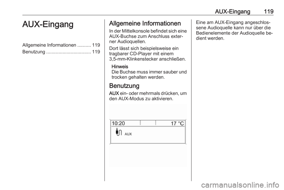 OPEL MERIVA 2016  Infotainment-Handbuch (in German) AUX-Eingang119AUX-EingangAllgemeine Informationen..........119
Benutzung ................................. 119Allgemeine Informationen
In der Mittelkonsole befindet sich eine
AUX-Buchse zum Anschluss 