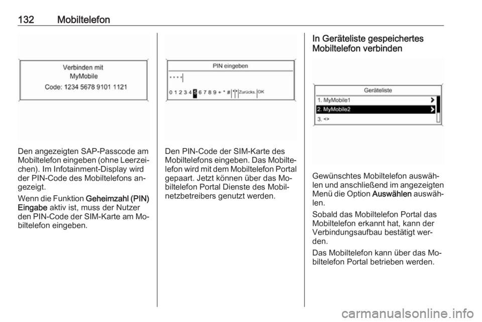 OPEL MERIVA 2016  Infotainment-Handbuch (in German) 132Mobiltelefon
Den angezeigten SAP-Passcode am
Mobiltelefon eingeben (ohne Leerzei‐
chen). Im Infotainment-Display wird
der PIN-Code des Mobiltelefons an‐
gezeigt.
Wenn die Funktion  Geheimzahl (