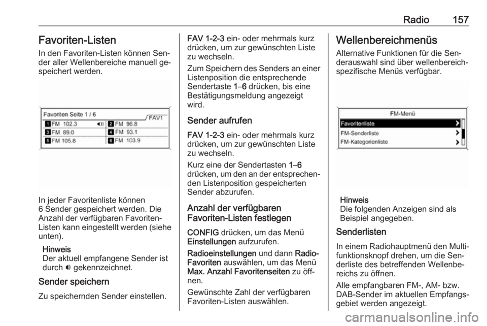 OPEL MERIVA 2016 Infotainment-Handbuch (in German) Radio157Favoriten-Listen
In den Favoriten-Listen können Sen‐
der aller Wellenbereiche manuell ge‐
speichert werden.
In jeder Favoritenliste können
6 Sender gespeichert werden. Die
Anzahl der ver OPEL MERIVA 2016 Infotainment-Handbuch (in German) Radio157Favoriten-Listen
In den Favoriten-Listen können Sen‐
der aller Wellenbereiche manuell ge‐
speichert werden.
In jeder Favoritenliste können
6 Sender gespeichert werden. Die
Anzahl der ver