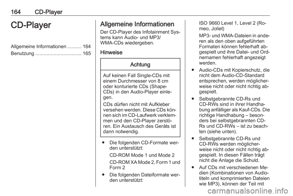 OPEL MERIVA 2016 Infotainment-Handbuch (in German) 164CD-PlayerCD-PlayerAllgemeine Informationen..........164
Benutzung ................................. 165Allgemeine Informationen
Der CD-Player des Infotainment Sys‐
tems kann Audio- und MP3/
WMA-C OPEL MERIVA 2016 Infotainment-Handbuch (in German) 164CD-PlayerCD-PlayerAllgemeine Informationen..........164
Benutzung ................................. 165Allgemeine Informationen
Der CD-Player des Infotainment Sys‐
tems kann Audio- und MP3/
WMA-C